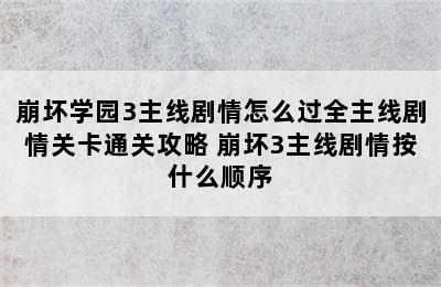 崩坏学园3主线剧情怎么过全主线剧情关卡通关攻略 崩坏3主线剧情按什么顺序